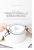 DIE NEUE TRADITIONELLE ERNÄHRUNG: Zurück zu dem was wirklich nährt – echte Lebensmittel