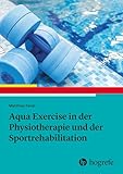 Aqua Exercise in der Physiotherapie und der Sportrehabilitation