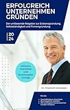 Erfolgreich Unternehmen gründen - Der umfassende Ratgeber zur Existenzgründung, Selbstständigkeit und Firmengründung: Inklusive Checkliste und Businessplan Vorlage