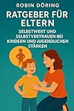 Ratgeber für Eltern: Selbstwert und Selbstvertrauen bei Kindern und Jugendlichen stärken