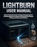 LIGHTBURN USER MANUAL: Master Professional Laser Cutting and Engraving from Complete Beginner to Expert with Essential Techniques, Pro Tips, and Advanced Workflows (English Edition)
