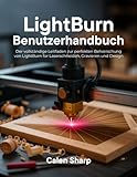 LightBurn Benutzerhandbuch: Der vollständige Leitfaden zur perfekten Beherrschung von LightBurn für Laserschneiden, Gravieren und Design