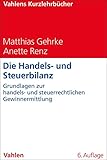 Die Handels- und Steuerbilanz: Grundlagen zur handels- und steuerrechtlichen Gewinnermittlung (Vahlens Kurzlehrbücher)