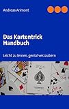 Das Kartentrick Handbuch: Leicht zu lernen, genial verzaubern