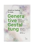 Generative Gestaltung: Creative Coding im Web Entwerfen, Programmieren und Visualisieren mit Javascript in p5.js