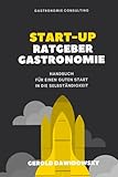 Start-Up Ratgeber Gastronomie: Handbuch für einen guten Start in die Selbständigkeit