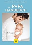 Das Papa-Handbuch: Alles, was Sie wissen müssen zu Schwangerschaft, Geburt und dem ersten Jahr mit Baby (GU Vater werden)