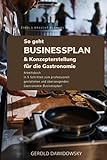 So geht Businessplan und Konzepterstellung für die Gastronomie: In 5 Schritten zum professionell gestalteten und überzeugenden Gastronomie-Businessplan