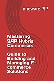 Mastering SAP Hybris Commerce: Guide to Building and Managing E-commerce Solutions