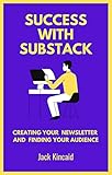 Success with Substack: Creating Your Newsletter and Finding Your Audience (English Edition)