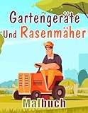 Gartengeräte und Rasenmäher Malbuch: Gartengeräte Malbuch für Kinder, große Gartengeräte Malbuch für Jungen und Mädchen. 50 Spaß und adorable Färbung Seiten 8,5 'x11' Zoll