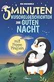 5-Minuten-Kuschelgeschichten zur guten Nacht mit Peppe Pinguin: Liebevolle Gute-Nacht-Geschichten zum Kuscheln & Träumen ab 2 Jahren – Mit sanften Einschlaf-Tipps einer Kindheitspädagogin