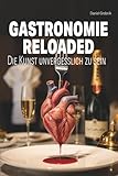 Gastronomie Reloaded: Die Kunst unvergesslich zu sein