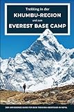 Trekking in der Khumbu-Region und zum Mount Everest Base Camp: Der umfassende Guide für dein Trekking-Abenteuer in Nepal – mit Reiseplanung, ... weiteren empfehlenswerten Alternativ-Routen