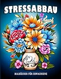 Stressabbau: Malbücher für Erwachsene mit Blumen, Landschaften und Tiermotiven zur Stressbewältigung, Entspannung und Kreativität