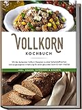 Vollkorn Kochbuch: Mit den leckersten Vollkorn Rezepten zu einer ballaststoffreichen und ausgewogenen Ernährung für einen gesunden Darm & mehr Vitalität - inkl. Snacks, Getränken & Desserts