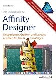 Affinity Designer Praxisbuch - Illustrationen, Grafiken und Layouts für Ein- und Umsteiger: umfassende Anleitungen / Tipps & Tricks auch für Nutzer von Adobe Illustrator und CorelDRAW Graphics Suite