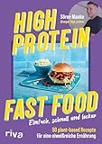High Protein Fast Food: Einfach, schnell und lecker – 50 plant-based Rezepte für eine eiweißreiche Ernährung | Kochbuch mit veganem Comfort Food. Muskelaufbau, Abnehmen, Fett verbrennen