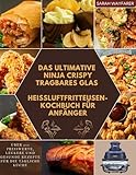 Das Ultimative NINJA CRISPY TRAGBARES GLAS Heißluftfritteusen-Kochbuch für Anfänger: Über 200 preiswerte, leckere und gesunde Rezepte für die tägliche Küche