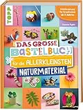Das große Bastelbuch für die Allerkleinsten Naturmaterial: Frühförderung für Kreativminis ab 2 Jahren