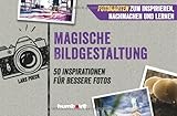 Fotokarten. Magische Bildgestaltung: 50 Inspirationen für bessere Fotos. Fotokarten zum Inspirieren, Nachmachen und Lernen
