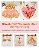Bezaubernde Patchwork-Ideen mit Paper Piecing: Blüten, Hummeln, Kolibris - von der Natur inspirierte Quilt-Blöcke. Stoffreste verwerten mit Foundation Paper Piecing beim Patchwork oder Quilten