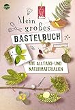 Mein großes Bastelbuch mit Alltags- und Naturmaterialien: Hochwertig gestaltetes Bastelbuch mit Projekten aus Alltags- und Naturmaterialien, ab 5 ... Familie. Kreative Bastelideen für Kinder