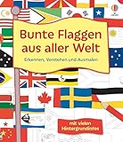 Bunte Flaggen aus aller Welt Erkennen, Verstehen und Ausmalen: Erkennen, Verstehen und Ausmalen – Malbuch mit vielen Hintergrund-Infos – für Kinder ab 7 Jahren