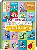 Das große Bastelbuch für die Allerkleinsten: Frühförderung für Kreativminis ab 2 Jahren