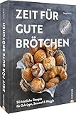 Zeit für gute Brötchen: 50 köstliche Rezepte für Schrippe, Semmel & Weggle