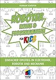 Roboter bauen und programmieren für Kids: Einfacher Einstieg in Elektronik. Robotik und Mechanik (mitp für Kids)