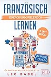 Französisch einfach und spielerisch lernen - das 2 in 1 Buch für Anfänger mit Kurzgeschichten: Sprachführer für den Alltag & Urlaub. Lerne Grammatik & Wortschatz inkl. Übungen & 12 Kurzgeschichten