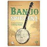 Banjo spielen!: Die umfassende Schule für das 5-String Banjo. Für Beginner & Profis. Alle Stile & Techniken. Einfache Tabulatur