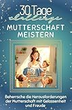 Mutterschaft meistern - Das perfekte Geschenk für Weihnachten und Geburtstag und jeden Anlass: Beherrsche die Herausforderungen der Mutterschaft mit Gelassenheit und Freude
