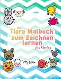 Mein Tiere Malbuch zum Zeichnen lernen für Kinder: Ganz einfach Malen lernen mit Schritt für Schritt Anleitungen. Zeichnen lernen für Kleinkinder, Jungen und Mädchen. Für Kinder ab 4 Jahren.
