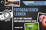 Fotografieren lernen: Die 25-Tage-Challenge: Ganz einfach bessere Fotos. Fotokarten zum Inspirieren, Nachmachen und Lernen