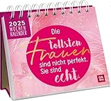 Mini-Wochenkalender 2025: Die tollsten Frauen sind nicht perfekt, sie sind echt: Tischkalender zum Aufstellen mit Wochenkalendarium. Mit motivierenden Sprüchen und Zitaten für Frauen