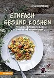 Einfach gesund kochen: Vollwertige Rezepte mit Gemüse, Getreide und Hülsenfrüchten