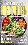 Vegan High Protein Kochbuch: 100+ köstliche, schnelle & eiweißreiche Rezepte für Muskelaufbau, Abnehmen & Fitness