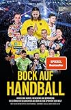BOCK AUF HANDBALL. Krass und kurios, bewegend und berührend: Die stärksten Geschichten aus der besten Sportart der Welt. Mit Silvio Heinevetter, Bob Hanning, Johannes Golla, Emily Bölk u. v. m.