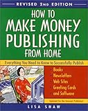 How to Make Money Publishing from Home: Everything You Need to Know to Successfully Publish Books, Newsletters, Websites, Greeting Cards, and Software
