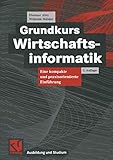 Grundkurs Wirtschaftsinformatik: Eine kompakte und praxisorientierte Einführung (Ausbildung und Studium)