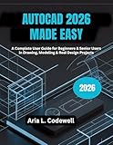 AutoCAD 2026 Made Easy: A Complete User Guide for Beginner & Senior Users in Drawing, Modeling & Real Design Projects (English Edition)