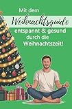 Geschenkidee: Mit dem Weihnachtsguide entspannt & gesund durch die Weihnachtszeit!: Tipps & Tricks gegen den Weihnachtsstress und über 30 gesunde, leckere Rezepte für ein besinnliches Bauchgefühl.
