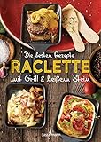 Die besten Rezepte Raclette. Mit Grill & heißem Stein: Mit Marinaden, Saucen und fleischlosen Alternativen