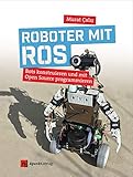 Roboter mit ROS: Bots konstruieren und mit Open Source programmieren
