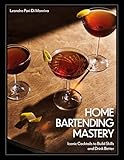 Home Bartending Mastery: Iconic Cocktails to Build Skills and Drink Better (English Edition)