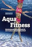 Aqua Fitness: Gelenkschonende Wassergymnastik für mehr Ausdauer, Beweglichkeit und Kraft: Über 85 Aqua-Fitness-Übungen mit Bildern & detaillierter Anleitung. 12 fertige Trainingspläne für jedes Level