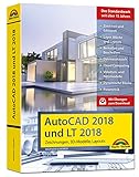 AutoCAD 2018 und LT2018 inkl. Beileger für Version 2019 mit allen NEUHEITEN der 2019er Version Zeichnungen, 3D-Modelle, Layouts (Kompendium / ... der 2019er Version. Mit Übungen zum Download