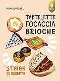 Tartelette, Focaccia, Brioche: 5 Teige - 55 Gebäck-Rezepte. Unendlich viele coole Backideen zum Teilen mit Freunden und Co.